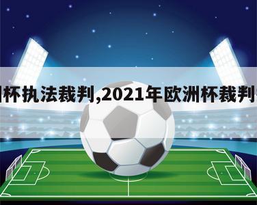 欧洲杯执法裁判,2021年欧洲杯裁判执法表