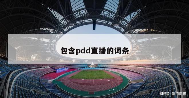 包含pdd直播的词条