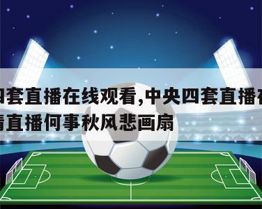 中央四套直播在线观看,中央四套直播在线观看高清直播何事秋风悲画扇